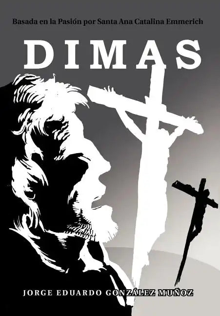 Dimas: Basada En La Pasi N Por Santa Ana Catalina Emmerich - Hardcover