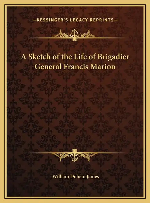 A Sketch of the Life of Brigadier General Francis Marion - Hardcover