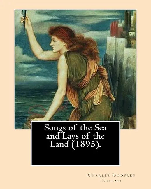 Songs of the Sea and Lays of the Land (1895). By: Charles Godfrey Leland: Charles Godfrey Leland (August 15, 1824 - March 20, 1903) was an American hu - Paperback
