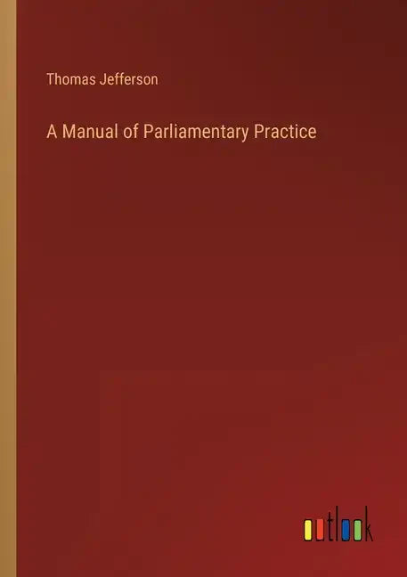 A Manual of Parliamentary Practice - Paperback
