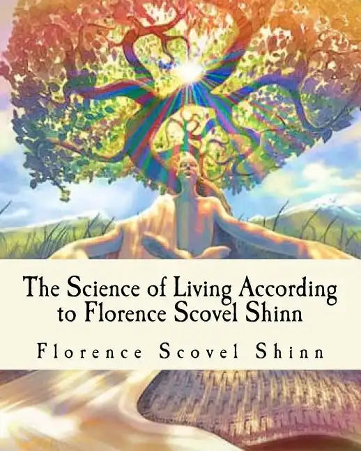The Science of Living According to Florence Scovel Shinn: Illustrated Edition - Paperback