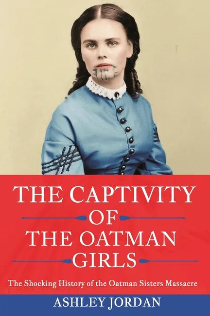 The Captivity of the Oatman Girls: The Shocking History of the Oatman Sisters Massacre - Paperback