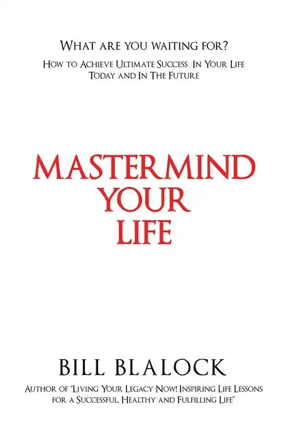 Mastermind Your Life: How to Achieve Ultimate Success in Your Life Today and in the Future - Hardcover