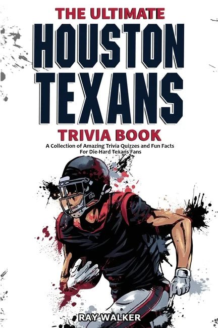 The Ultimate Houston Texans Trivia Book: A Collection of Amazing Trivia Quizzes and Fun Facts for Die-Hard Texans Fans! - Paperback