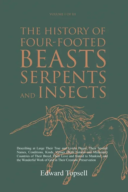 The History of Four-Footed Beasts, Serpents and Insects Vol. I of III: Describing at Large Their True and Lively Figure, Their Several Names, Conditio - Paperback