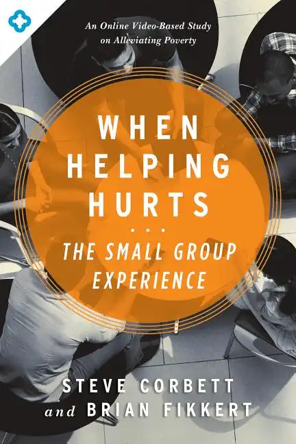 When Helping Hurts: The Small Group Experience: An Online Video-Based Study on Alleviating Poverty - Paperback