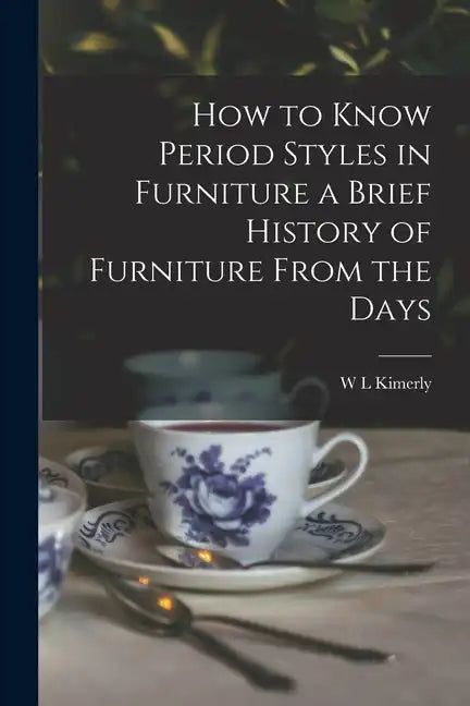 How to Know Period Styles in Furniture a Brief History of Furniture From the Days - Paperback