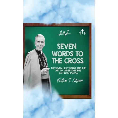 Seven Words to the Cross: The Seven Last Words and the Art of Understanding Difficult People - Hardcover