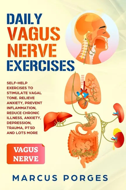 Daily Vagus Nerve Exercises: Self-Help Exercises to Stimulate Vagal Tone. Relieve Anxiety, Prevent Inflammation, Reduce Chronic Illness, Anxiety, D - Paperback