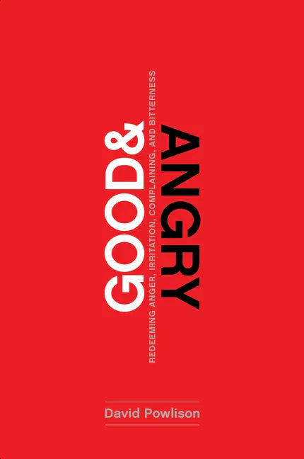 Good and Angry: Redeeming Anger, Irritation, Complaining, and Bitterness - Paperback