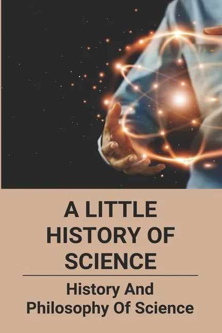 A Little History Of Science: History And Philosophy Of Science: How Does Ict Act As Catalyst To Political And Social Changes - Paperback