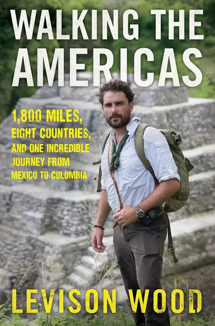 Walking the Americas: 1,800 Miles, Eight Countries, and One Incredible Journey from Mexico to Colombia - Paperback