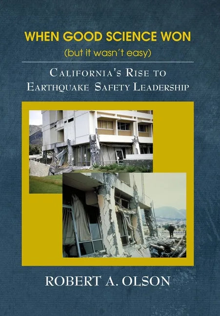 When Good Science Won (but it wasn't easy): California's Rise to Earthquake Safety Leadership - Hardcover
