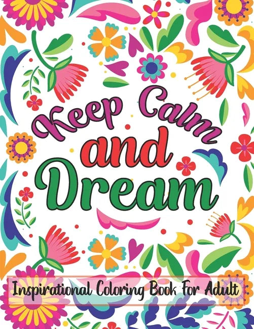 Keep Calm And Dream Inspirational Coloring Book For Adult: Motivational and Inspirational Sayings Coloring Book for Adults - Paperback
