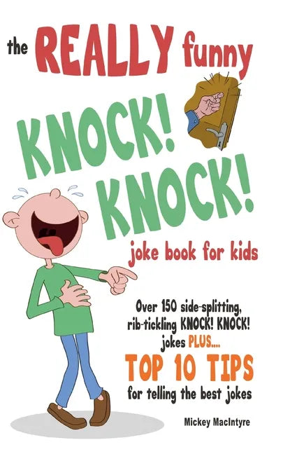 The REALLY Funny KNOCK! KNOCK! Joke Book For Kids: Over 150 Side-splitting, Rib-tickling KNOCK! KNOCK! Jokes. Plus Top 10 Tips For Telling The Best Jo - Paperback