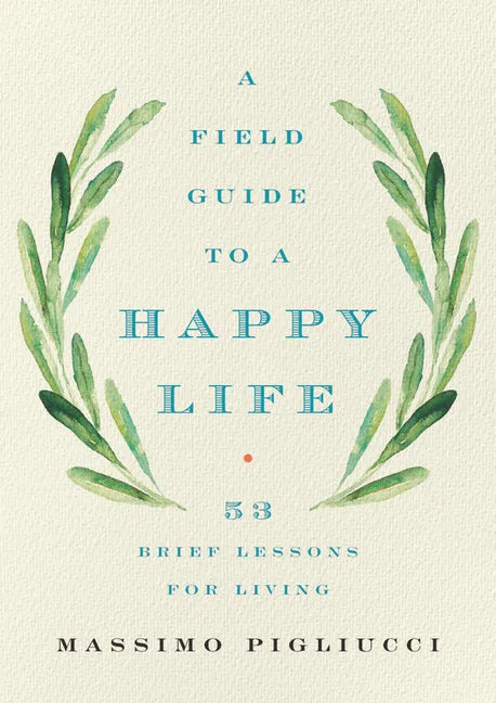 A Field Guide to a Happy Life: 53 Brief Lessons for Living - Hardcover