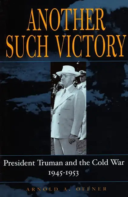 Another Such Victory: President Truman and the Cold War, 1945-1953 - Paperback