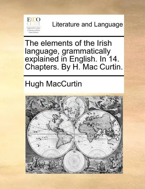 The Elements of the Irish Language, Grammatically Explained in English. in 14. Chapters. by H. Mac Curtin. - Paperback