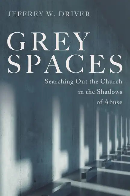 Grey Spaces: Searching Out the Church in the Shadows of Abuse - Hardcover