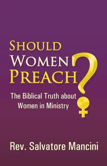 Should Women Preach?: The Biblical Truth about Women in Ministry - Paperback