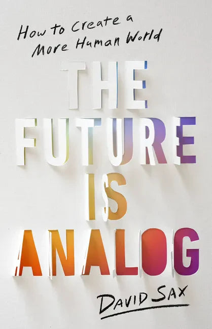 The Future Is Analog: How to Create a More Human World - Hardcover