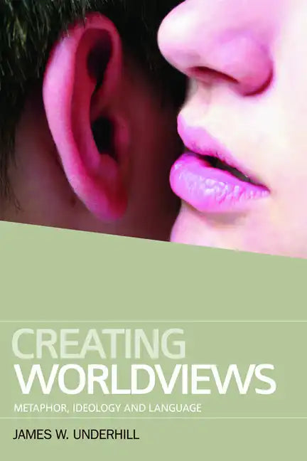 Creating Worldviews: Metaphor, Ideology and Language - Paperback