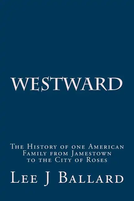 Westward: The History of one American Family from Jamestown to the City of Roses - Paperback