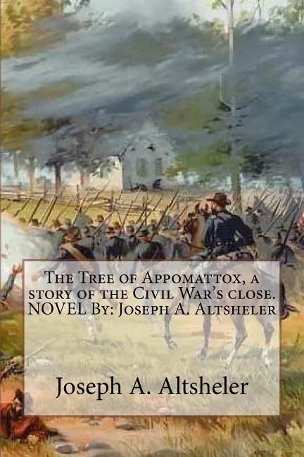 The Tree of Appomattox, a story of the Civil War's close. NOVEL By: Joseph A. Altsheler - Paperback