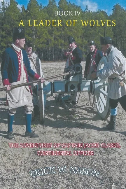 A Leader of Wolves - Book IV - The Adventures of Captain Jacob Clarke, Continental Officer - Paperback