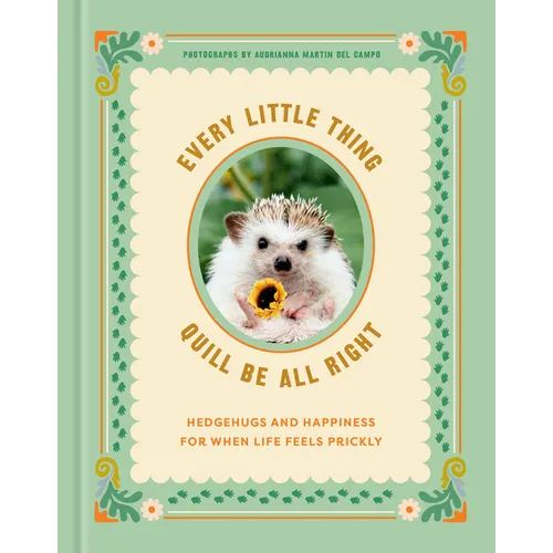 Every Little Thing Quill Be All Right: Hedgehugs and Happiness for When Life Feels Prickly: Positive Affirmations - Hardcover