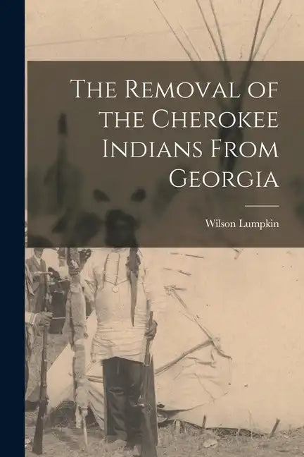 The Removal of the Cherokee Indians From Georgia - Paperback