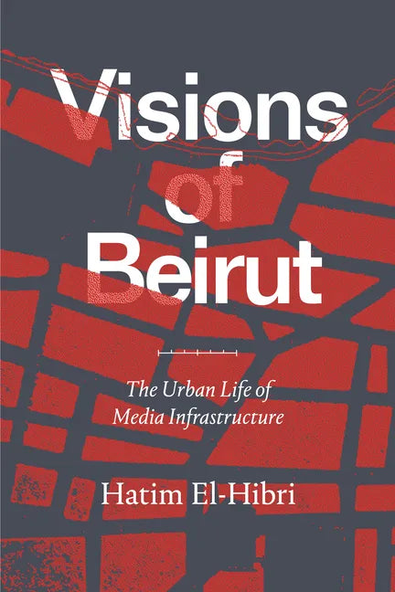 Visions of Beirut: The Urban Life of Media Infrastructure - Paperback