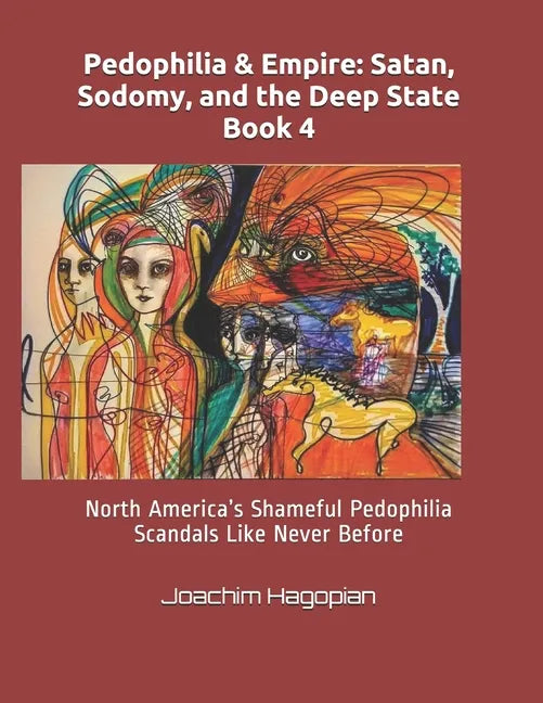 Pedophilia & Empire: Satan, Sodomy, and the Deep State Book 4: North America's Shameful Pedophilia Scandals Like Never Before - Paperback