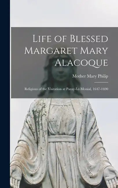 Life of Blessed Margaret Mary Alacoque: Religious of the Visitation at Paray-le-Monial, 1647-1690 - Hardcover