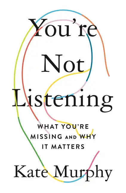 You're Not Listening: What You're Missing and Why It Matters - Hardcover