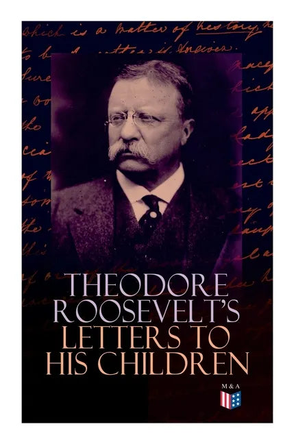 Theodore Roosevelt's Letters to His Children: Touching and Emotional Correspondence of the Former President with Alice, Theodore III, Kermit, Ethel, A - Paperback