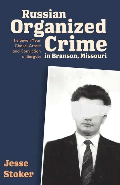 Russian Organized Crime in Branson, Missouri: The Seven Year Chase, Arrest and Conviction of Serguei - Paperback