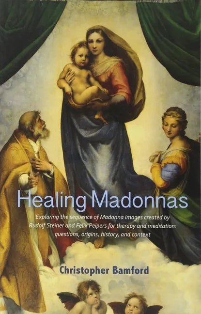 Healing Madonnas: Exploring the Sequence of Madonna Images Created by Rudolf Steiner and Felix Peipers for Use in Therapy and Meditation - Paperback