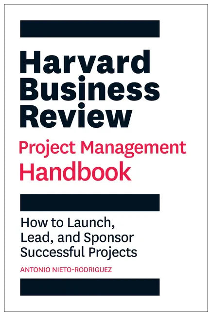 Harvard Business Review Project Management Handbook: How to Launch, Lead, and Sponsor Successful Projects - Hardcover