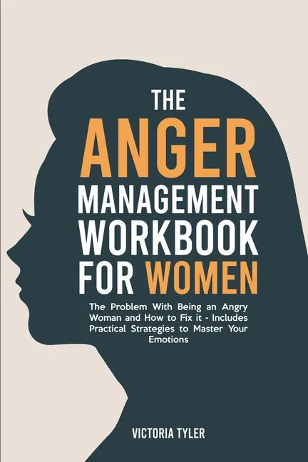The Anger Management Workbook for Women: The Problem With Being an Angry Woman and How to Fix it - Includes 19 Practical Strategies to Master Your Emo - Paperback