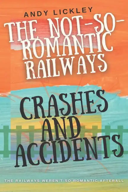 The not so romantic railways: Crashes and Accidents - Paperback