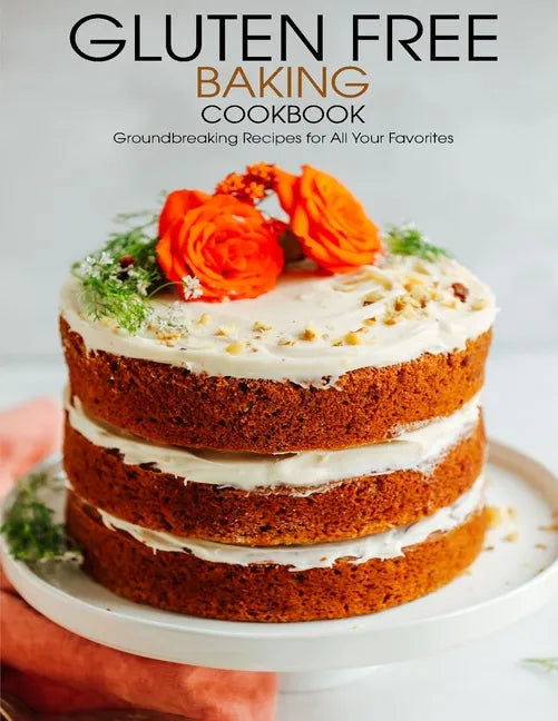 Gluten Free Baking Cookbook: Groundbreaking Recipes for All Your Favorites - Paperback