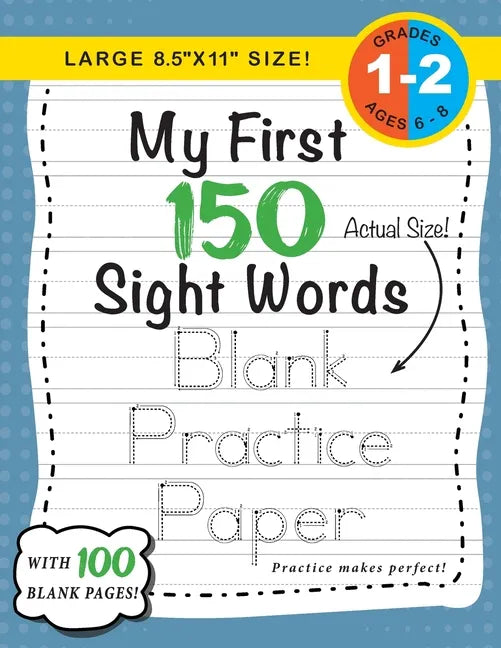 My First 150 Sight Words Blank Practice Paper (Large 8.5"x11" Size!): (Ages 6-8) 100 Pages of Blank Practice Paper! (Companion to My First 150 Sight W - Paperback