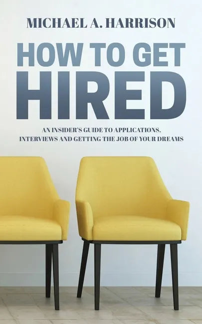 How to Get Hired: An Insider's Guide to Applications, Interviews and Getting the Job of Your Dreams - Paperback
