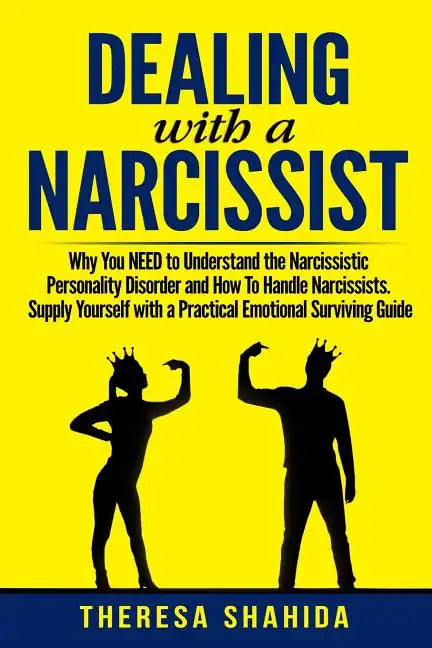Dealing With A Narcissist: Why You NEED To Understand The Narcissistic Personality Disorder and How To Handle Narcissists. Supply Yourself With a - Paperback