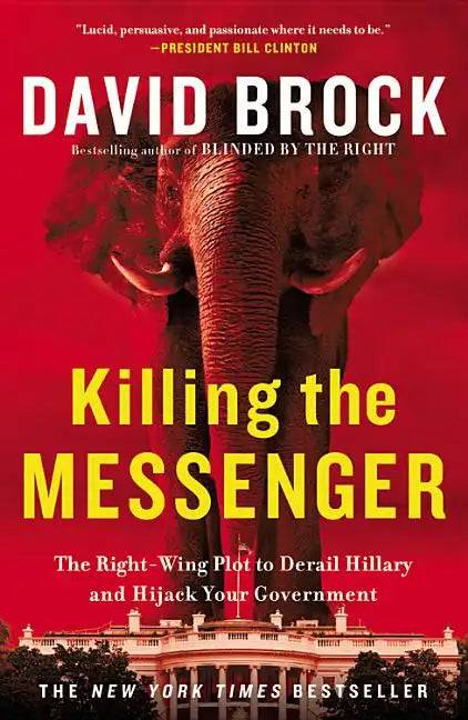 Killing the Messenger: The Right-Wing Plot to Derail Hillary and Hijack Your Government - Paperback