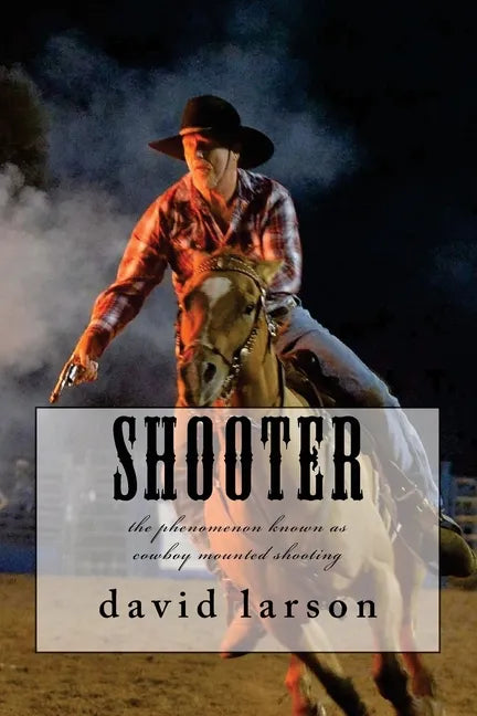 Shooter: the phenomenon known as cowboy mounted shooting - Paperback