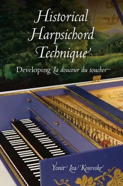 Historical Harpsichord Technique: Developing La Douceur Du Toucher - Hardcover