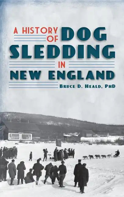 A History of Dog Sledding in New England - Hardcover