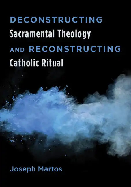 Deconstructing Sacramental Theology and Reconstructing Catholic Ritual - Paperback